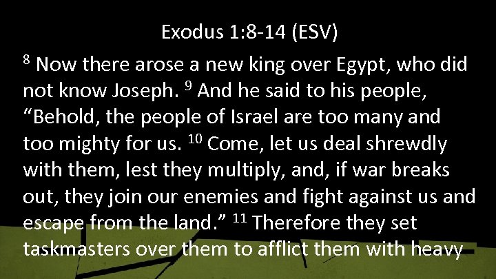 Exodus 1: 8 -14 (ESV) 8 Now there arose a new king over Egypt,