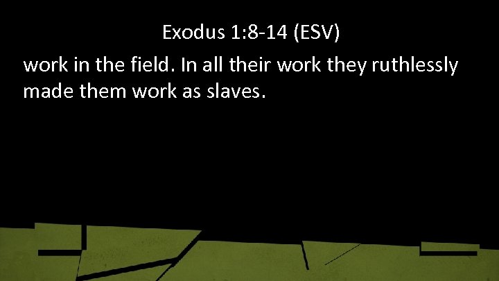 Exodus 1: 8 -14 (ESV) work in the field. In all their work they