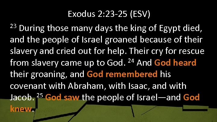 Exodus 2: 23 -25 (ESV) 23 During those many days the king of Egypt