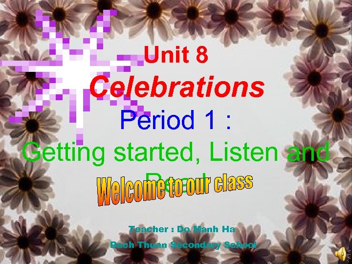 Unit 8 Celebrations Period 1 : Getting started, Listen and Read Teacher : Do
