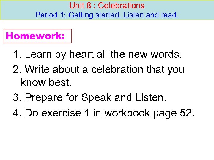 Unit 8 : Celebrations Period 1: Getting started. Listen and read. Homework: 1. Learn