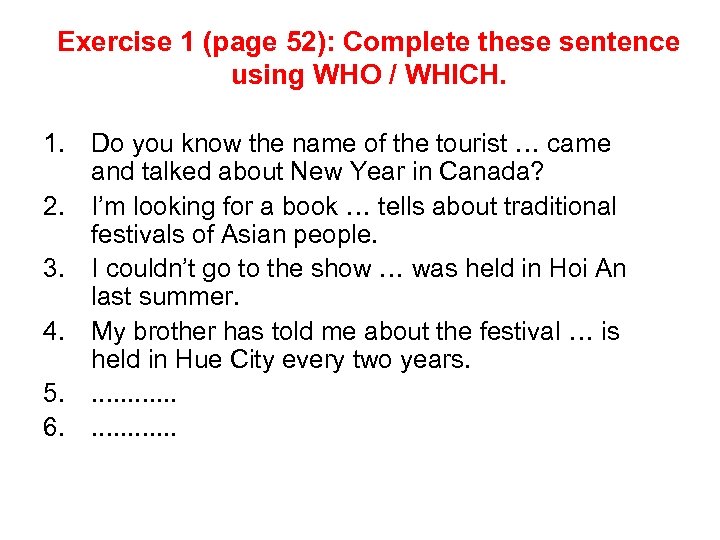 Exercise 1 (page 52): Complete these sentence using WHO / WHICH. 1. Do you
