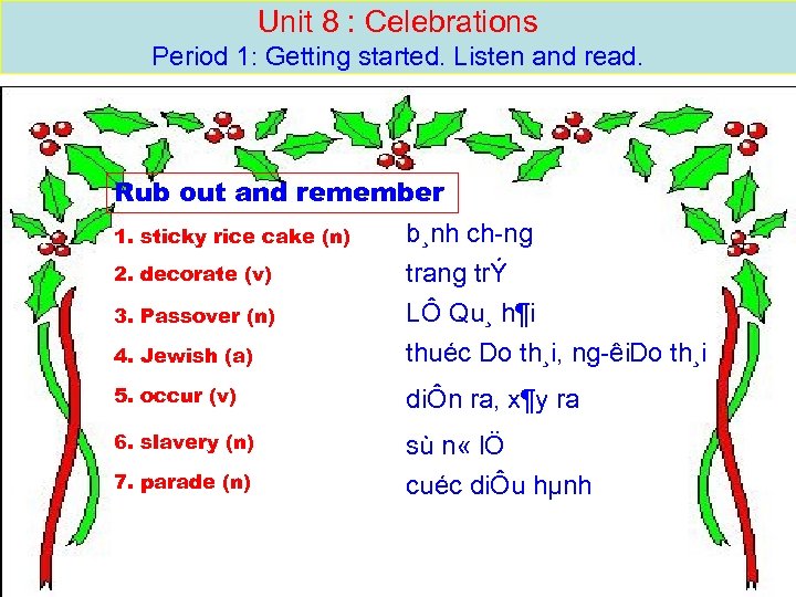 Unit 8 : Celebrations Period 1: Getting started. Listen and read. Rub out and