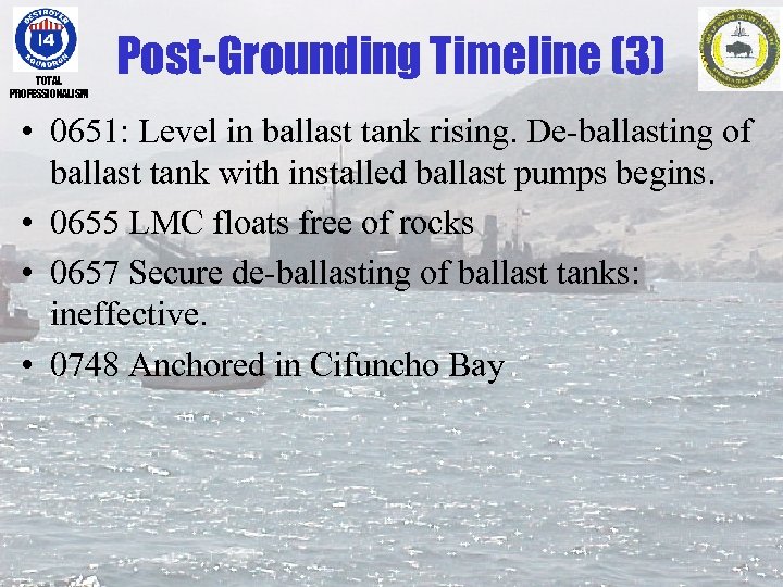 TOTAL PROFESSIONALISM Post-Grounding Timeline (3) • 0651: Level in ballast tank rising. De-ballasting of