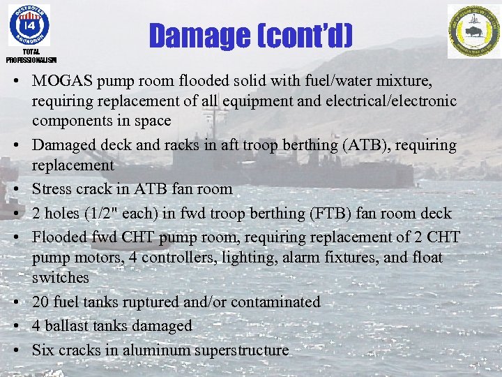 TOTAL PROFESSIONALISM Damage (cont’d) • MOGAS pump room flooded solid with fuel/water mixture, requiring