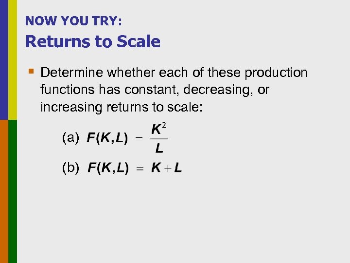 NOW YOU TRY: Returns to Scale § Determine whether each of these production functions