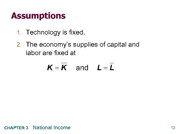 Assumptions 1. Technology is fixed. 2. The economy’s supplies of capital and labor are