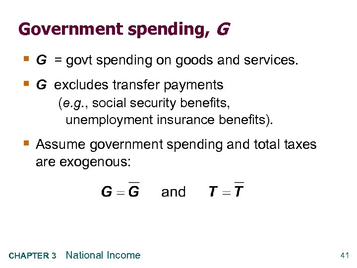 Government spending, G § G = govt spending on goods and services. § G