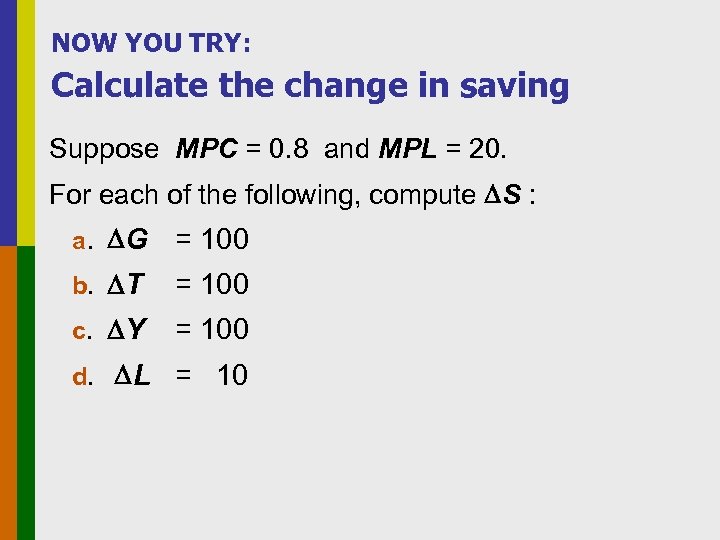 NOW YOU TRY: Calculate the change in saving Suppose MPC = 0. 8 and