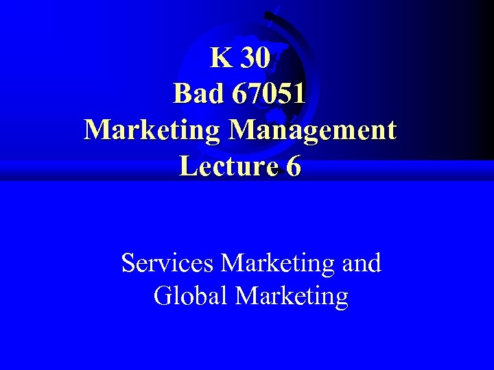 K 30 Bad 67051 Marketing Management Lecture 6 Services Marketing and Global Marketing 
