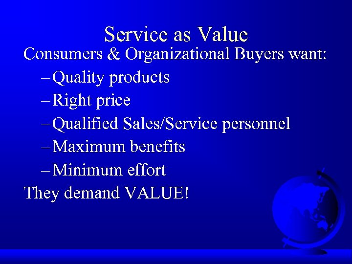 Service as Value Consumers & Organizational Buyers want: – Quality products – Right price