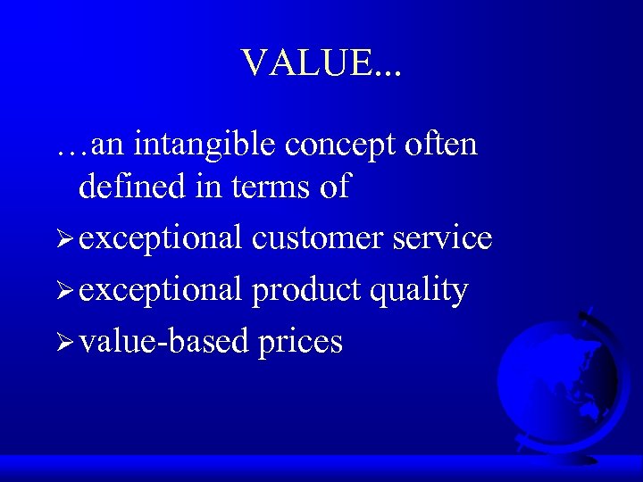 VALUE. . . …an intangible concept often defined in terms of Ø exceptional customer