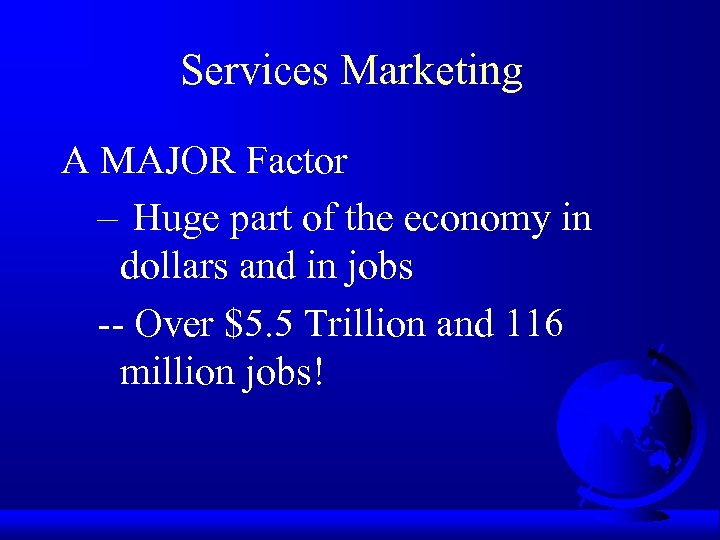 Services Marketing A MAJOR Factor – Huge part of the economy in dollars and