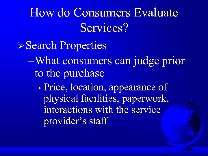 How do Consumers Evaluate Services? Ø Search Properties – What consumers can judge prior