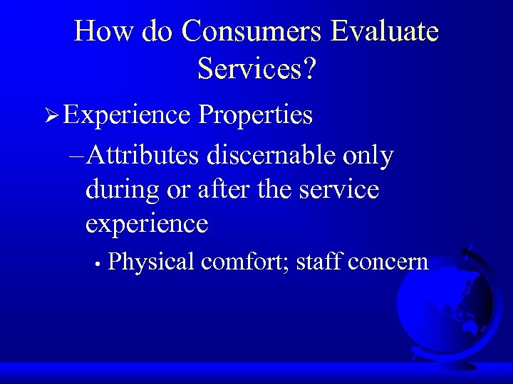 How do Consumers Evaluate Services? Ø Experience Properties – Attributes discernable only during or
