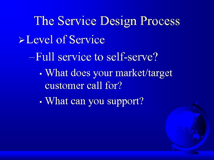 The Service Design Process Ø Level of Service – Full service to self-serve? What