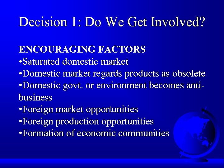 Decision 1: Do We Get Involved? ENCOURAGING FACTORS • Saturated domestic market • Domestic