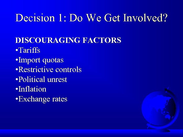 Decision 1: Do We Get Involved? DISCOURAGING FACTORS • Tariffs • Import quotas •