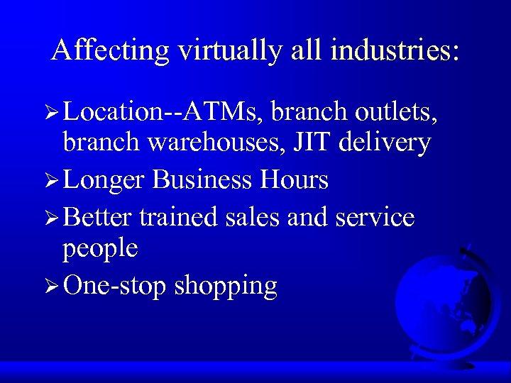Affecting virtually all industries: Ø Location--ATMs, branch outlets, branch warehouses, JIT delivery Ø Longer