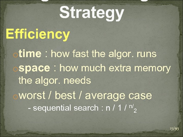 Strategy Efficiency otime : how fast the algor. runs ospace : how much extra