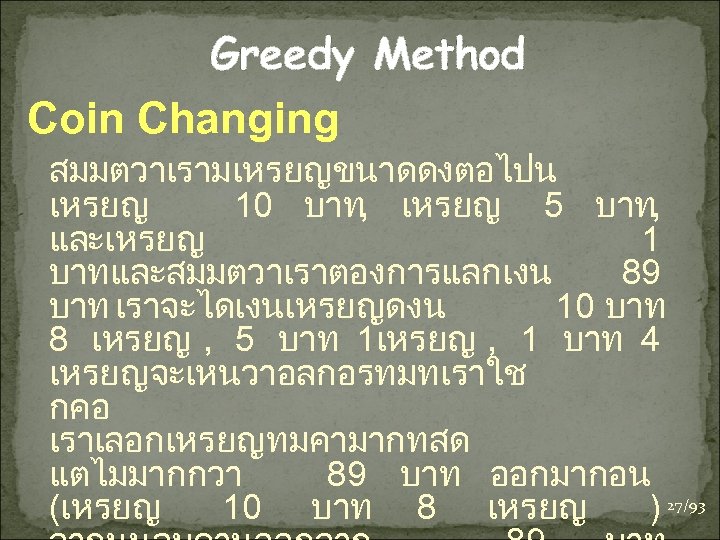 Greedy Method Coin Changing สมมตวาเรามเหรยญขนาดดงตอไปน เหรยญ 10 บาท, เหรยญ 5 บาท, และเหรยญ 1 บาทและสมมตวาเราตองการแลกเงน
