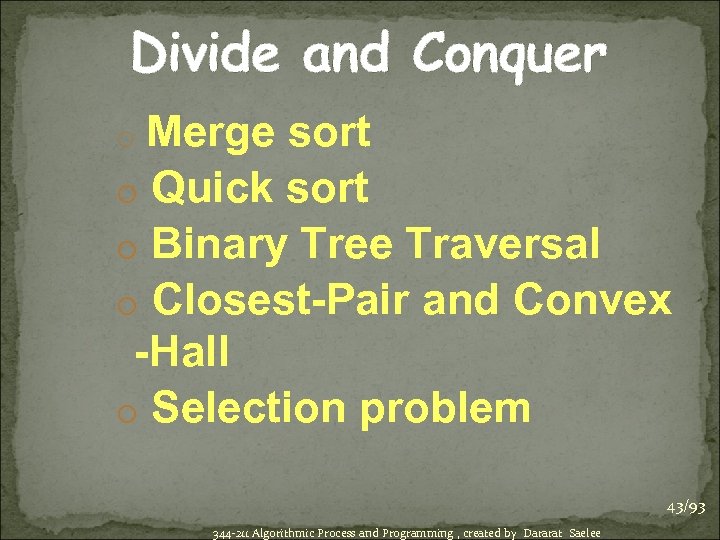 Divide and Conquer Merge sort o Quick sort o Binary Tree Traversal o Closest-Pair