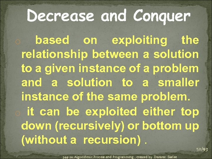 Decrease and Conquer based on exploiting the relationship between a solution to a given