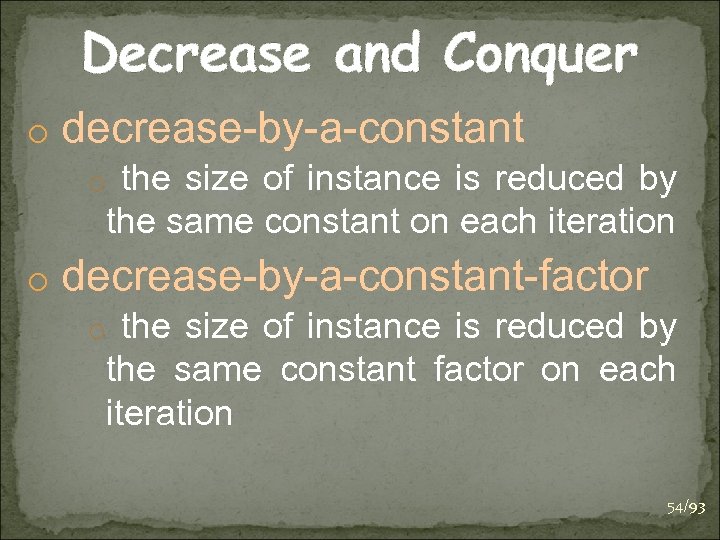 Decrease and Conquer o decrease-by-a-constant o the size of instance is reduced by the