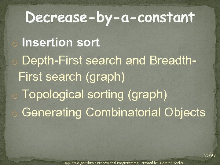 Decrease-by-a-constant o Insertion sort o Depth-First search and Breadth- First search (graph) o Topological