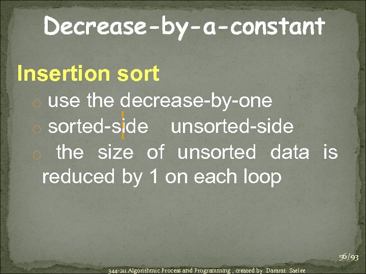 Decrease-by-a-constant Insertion sort o use the decrease-by-one o sorted-side unsorted-side o the size of