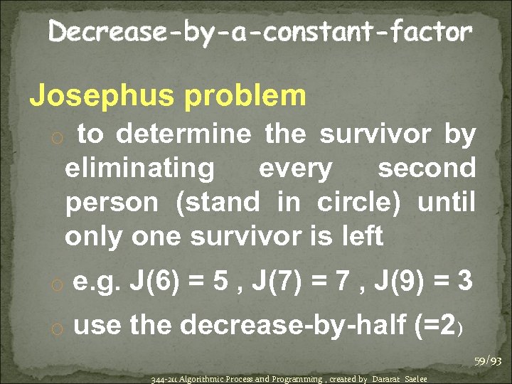 Decrease-by-a-constant-factor Josephus problem o to determine the survivor by eliminating every second person (stand