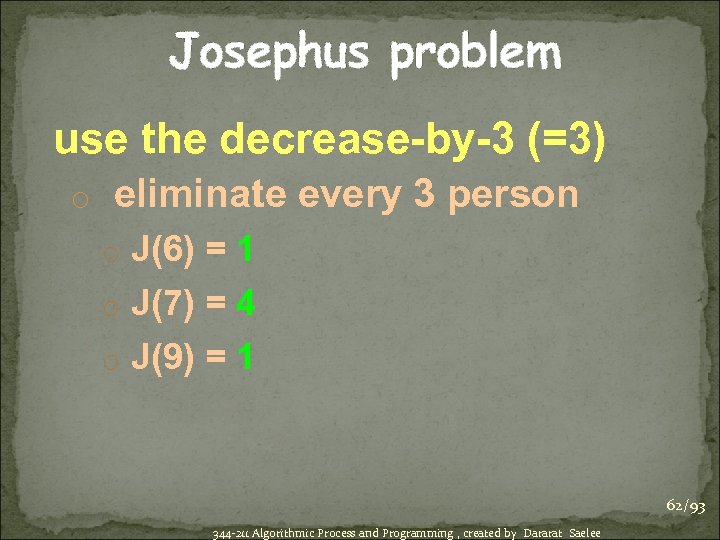Josephus problem use the decrease-by-3 (=3) o eliminate every 3 person o J(6) =