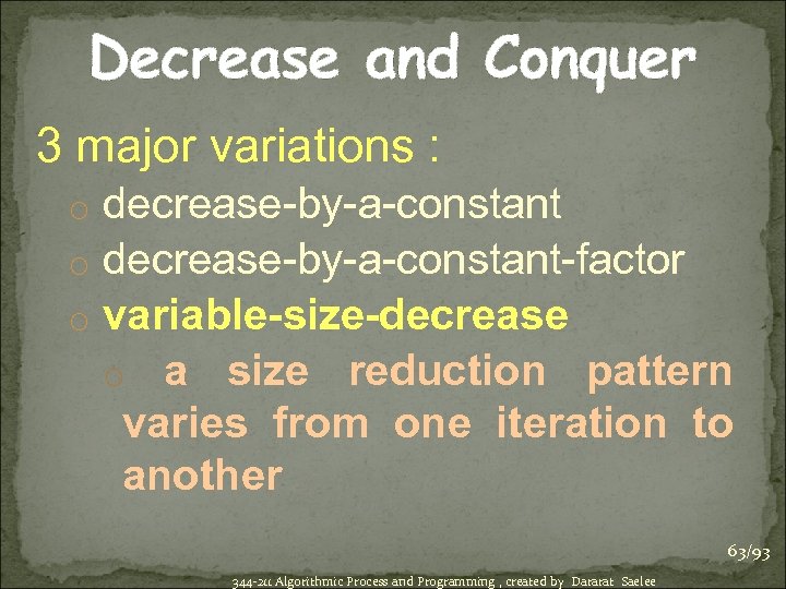 Decrease and Conquer 3 major variations : o decrease-by-a-constant-factor o variable-size-decrease o a size