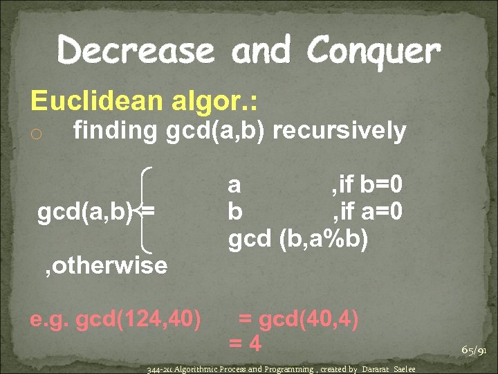 Decrease and Conquer Euclidean algor. : o finding gcd(a, b) recursively gcd(a, b) =