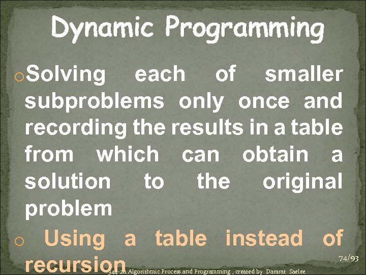 Dynamic Programming o. Solving each of smaller subproblems only once and recording the results