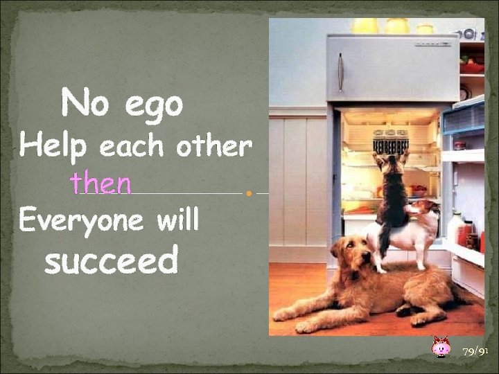 No ego Help each other then Everyone will succeed 79/91 