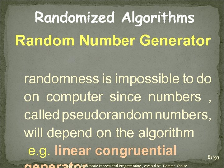 Randomized Algorithms Random Number Generator randomness is impossible to do on computer since numbers