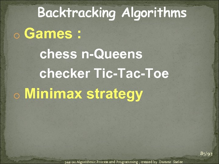 Backtracking Algorithms o Games : chess n-Queens checker Tic-Tac-Toe o Minimax strategy 85/93 344