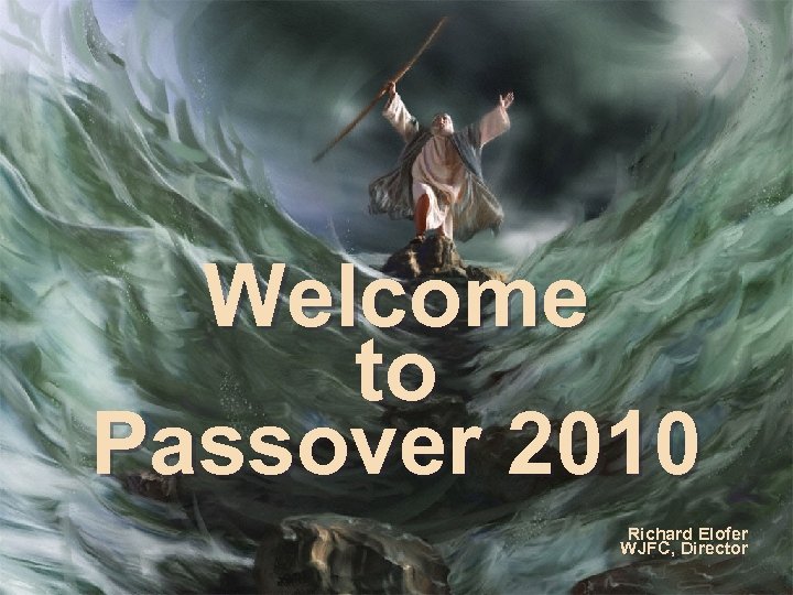 Welcome to Passover 2010 Richard Elofer WJFC, Director 