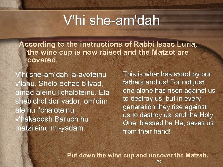 V'hi she-am'dah According to the instructions of Rabbi Isaac Luria, the wine cup is