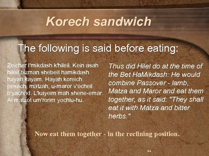 Korech sandwich The following is said before eating: Zeicher l'mikdash k'hileil. Kein asah hileil