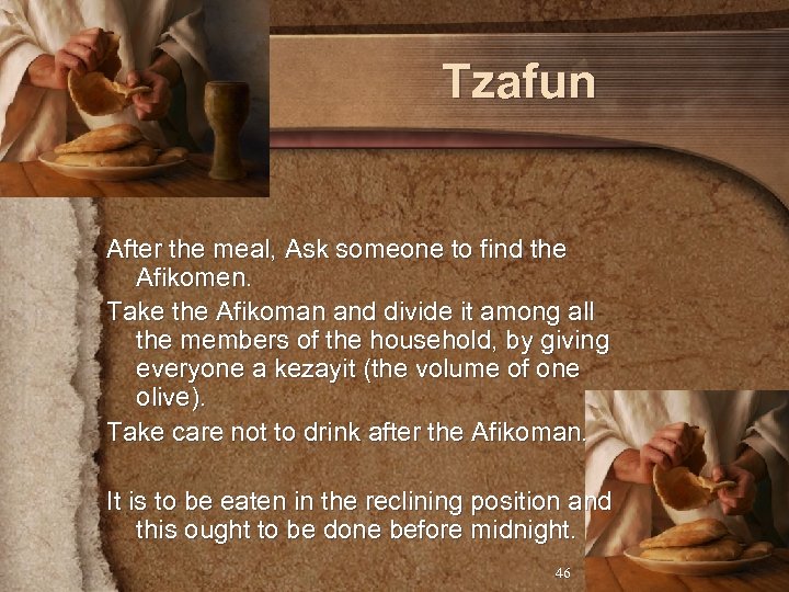 Tzafun After the meal, Ask someone to find the Afikomen. Take the Afikoman and