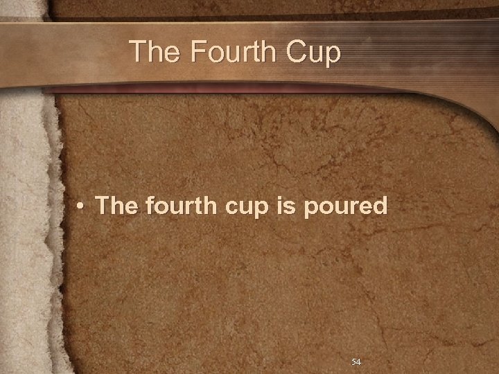 The Fourth Cup • The fourth cup is poured 54 