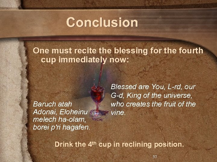 Conclusion One must recite the blessing for the fourth cup immediately now: Baruch atah