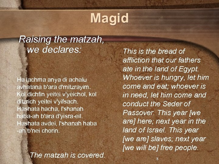 Magid Raising the matzah, we declares: Ha lachma anya di achalu avhatana b'ara d'mitzrayim.