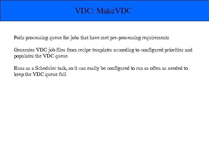 VDC: Make. VDC Polls processing queue for jobs that have met pre-processing requirements Generates