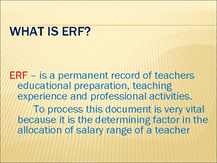 WHAT IS ERF? ERF – is a permanent record of teachers educational preparation, teaching