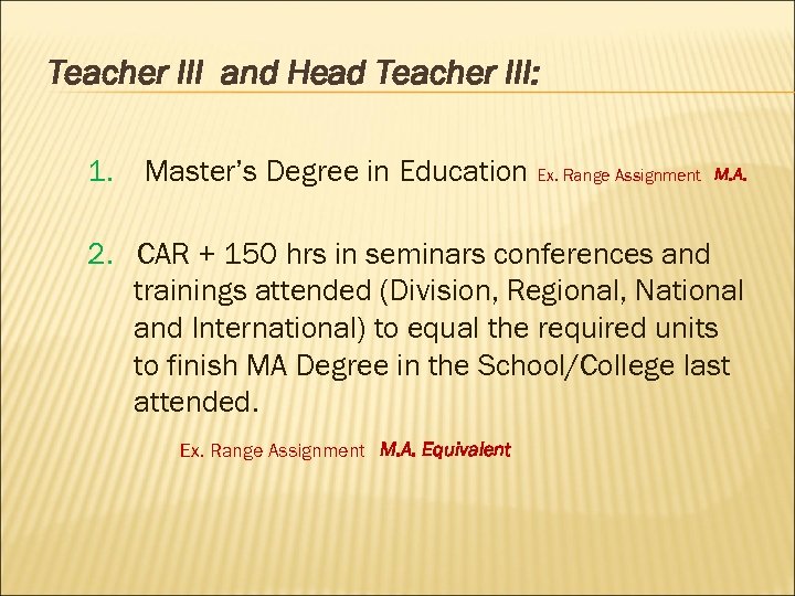 Teacher III and Head Teacher III: 1. Master’s Degree in Education Ex. Range Assignment