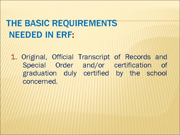 THE BASIC REQUIREMENTS NEEDED IN ERF: 1. Original, Official Transcript of Records and Special