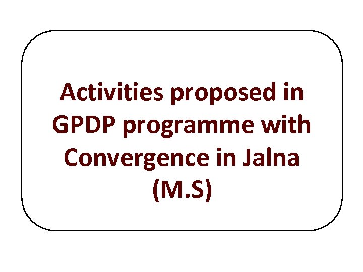 Activities proposed in GPDP programme with Convergence in Jalna (M. S) 